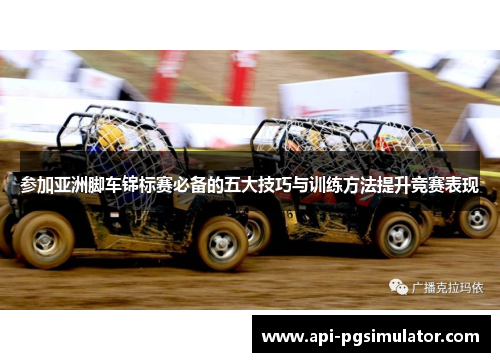 参加亚洲脚车锦标赛必备的五大技巧与训练方法提升竞赛表现
