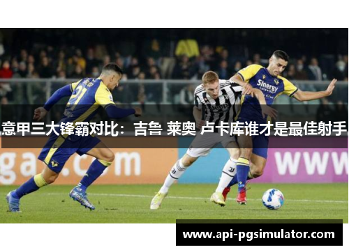 意甲三大锋霸对比：吉鲁 莱奥 卢卡库谁才是最佳射手