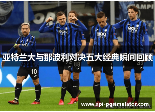 亚特兰大与那波利对决五大经典瞬间回顾