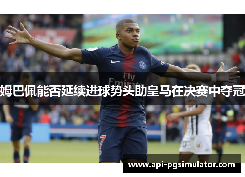 姆巴佩能否延续进球势头助皇马在决赛中夺冠