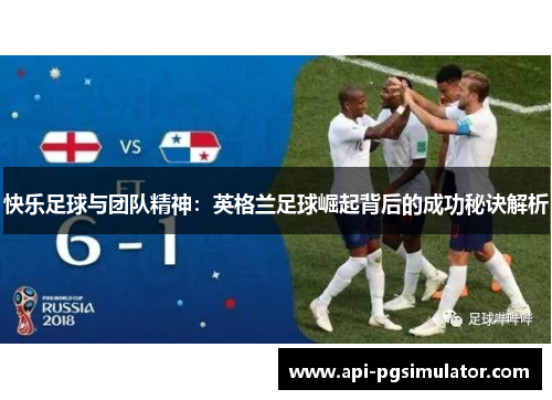 快乐足球与团队精神：英格兰足球崛起背后的成功秘诀解析