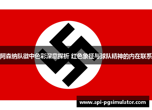 阿森纳队徽中色彩深意探析 红色象征与球队精神的内在联系 阿森纳队徽中色彩深意探析 红色象征与球队精神的内在联系