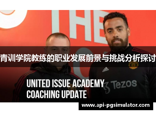 青训学院教练的职业发展前景与挑战分析探讨 青训学院教练的职业发展前景与挑战分析探讨