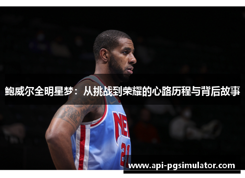 鲍威尔全明星梦：从挑战到荣耀的心路历程与背后故事