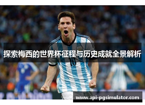 探索梅西的世界杯征程与历史成就全景解析