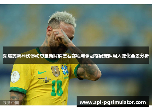 聚焦美洲杯伤停动态更新解读左右赛程与争冠格局球队用人变化全景分析