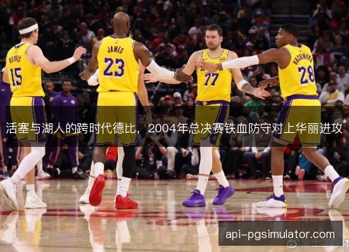 活塞与湖人的跨时代德比，2004年总决赛铁血防守对上华丽进攻
